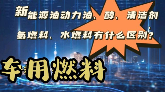 新能源油动力油、醇、清洁剂、氢燃料、水燃料有什么区别?母料又是什么?