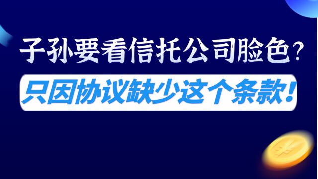 子孙从家族信托拿钱要看信托公司脸色?只因协议缺少这个条款!