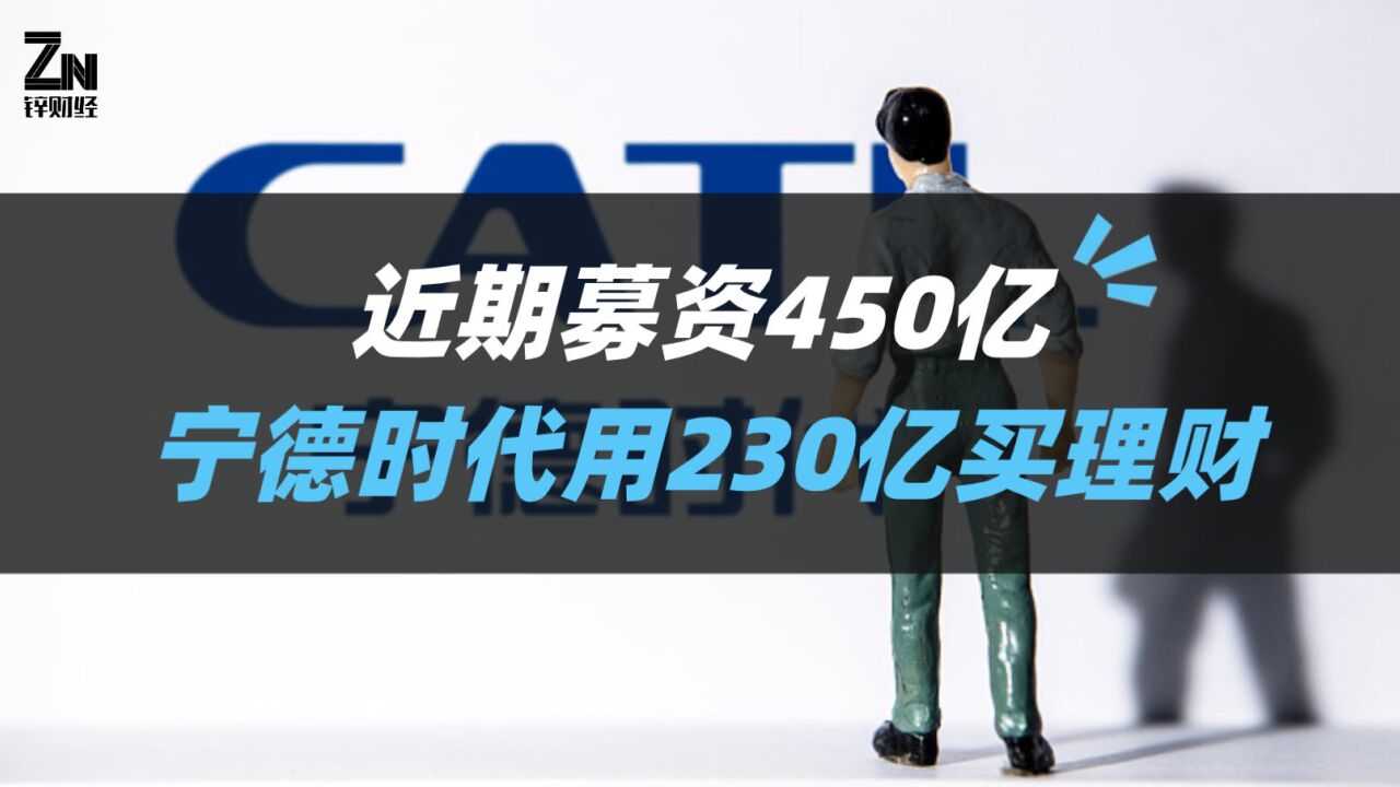 替股东炒股?宁德时代用230亿买理财,资金来自近期定增450亿