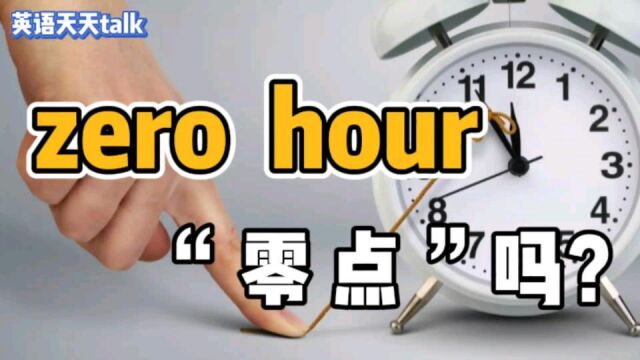 老外常说的zero hour,翻译成“0点”可就真误事了