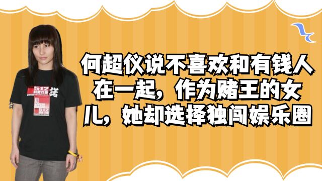 何超仪说不喜欢和有钱人在一起,作为赌王的女儿,她却选择独闯娱乐圈