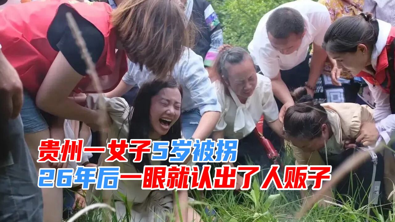 贵州一女子5岁被拐,26年后一眼就认出了人贩子!