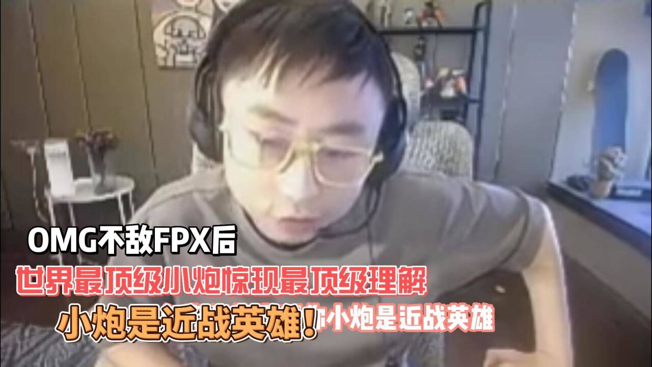 OMG不敌FPX后,水晶哥惊现最顶级理解:小炮是近战英雄!