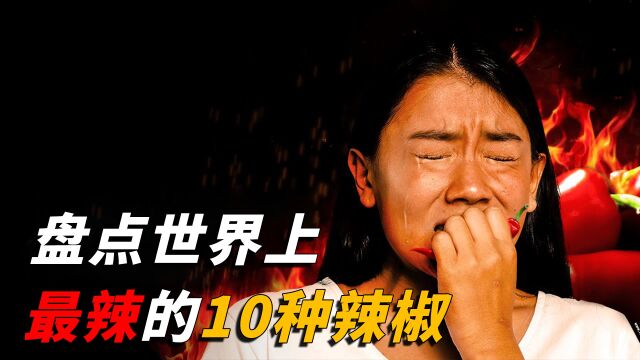 世界上最辣的10种辣椒:中国辣椒排最后,魔鬼椒第8,第一太吓人