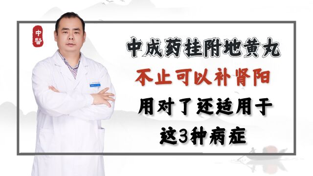 中成药桂附地黄丸,不止可以补肾阳,用对了还适用于这3种病症