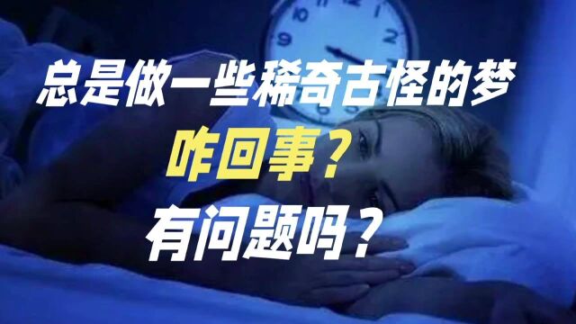 总是做一些稀奇古怪的梦,咋回事?有问题吗?