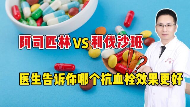 阿司匹林VS利伐沙班,哪个抗血栓效果更好?医生终于说出实情