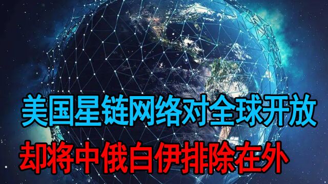 马斯克开放星链网络,中俄伊白却被排除,或推到中国太空科技发展