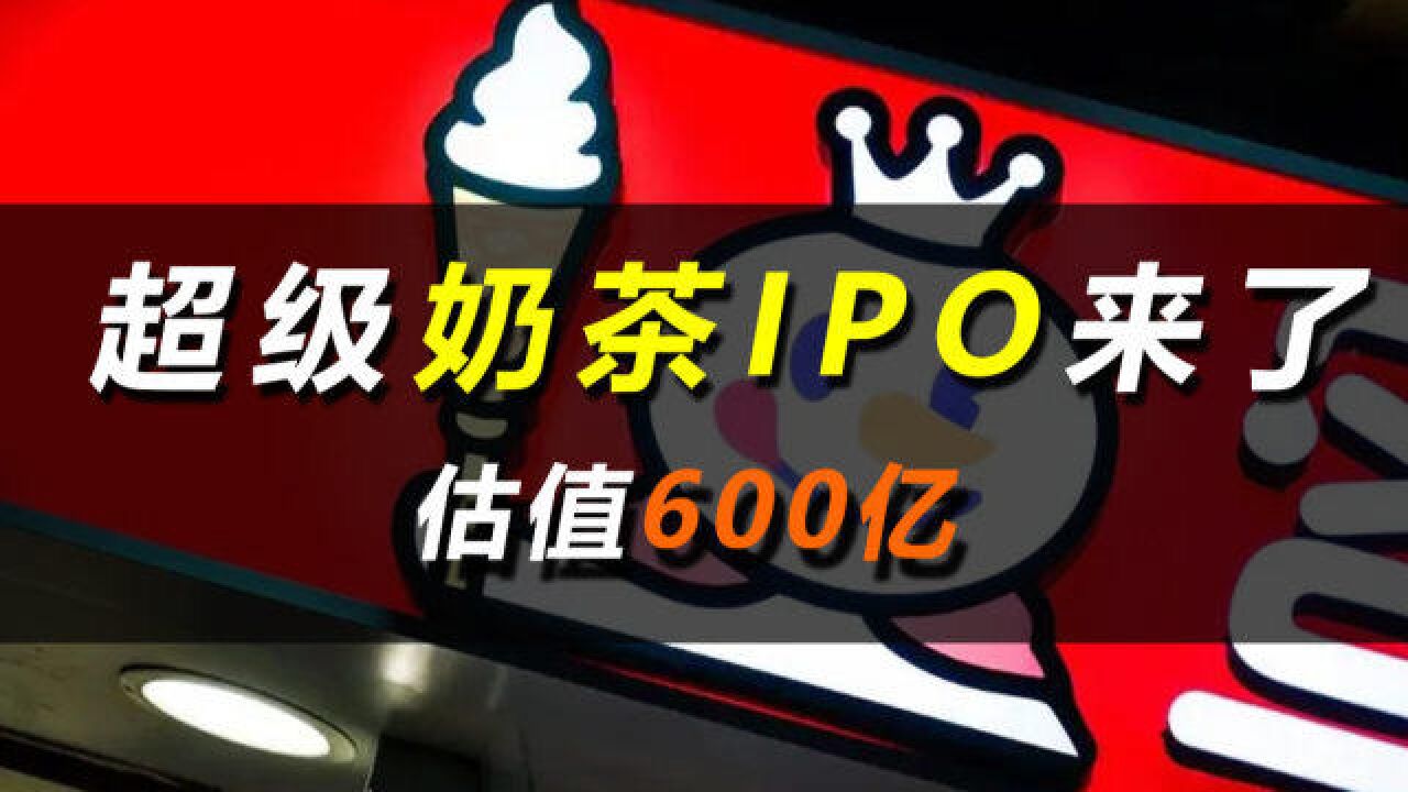 超级奶茶IPO来了,估值600亿