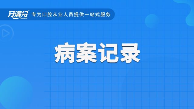 牙满分口腔执业助理医考视频——病案记录