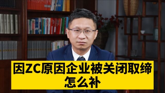 因政策原因企业被关闭取缔怎么补?