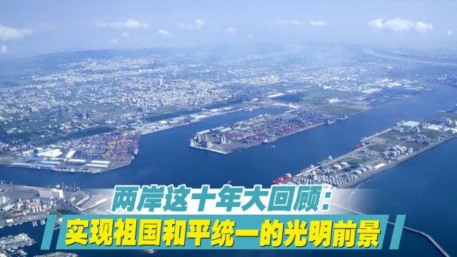 两岸这十年大回顾:实现祖国和平统一的光明前景