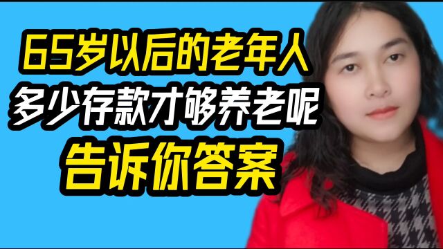 65岁以上的老年人,有多少存款才够养老呢,这个视频告诉你答案.