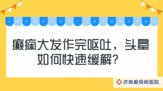 济南癫痫病医院夏丽娅医生讲解:癫痫大发作完后呕吐,头晕和快速缓解