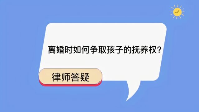 离婚时如何争取孩子的抚养权?