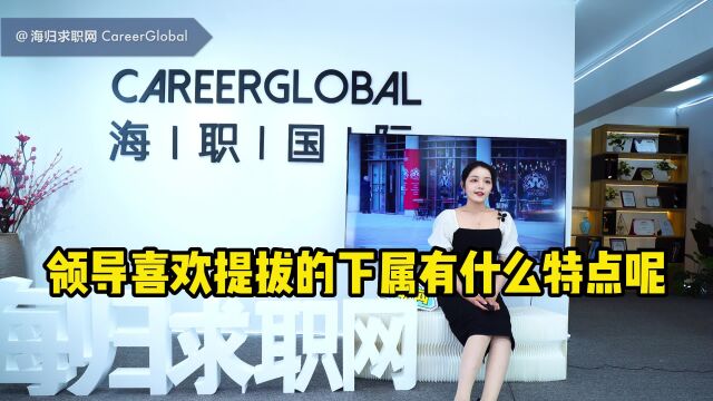 【海归求职网CareerGlobal】海归就业 | 领导喜欢提拔的下属具有什么特点?