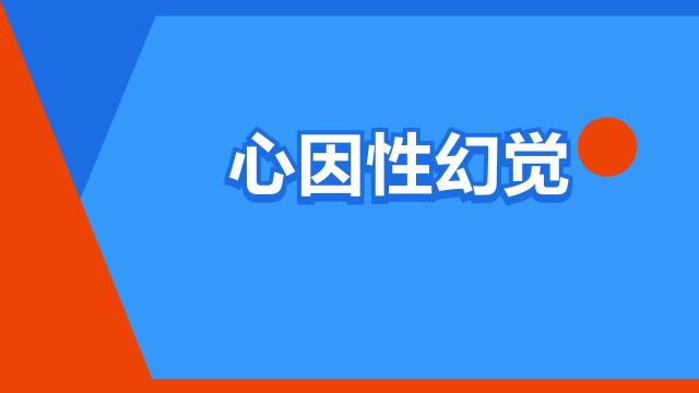 “心因性幻觉”是什么意思?