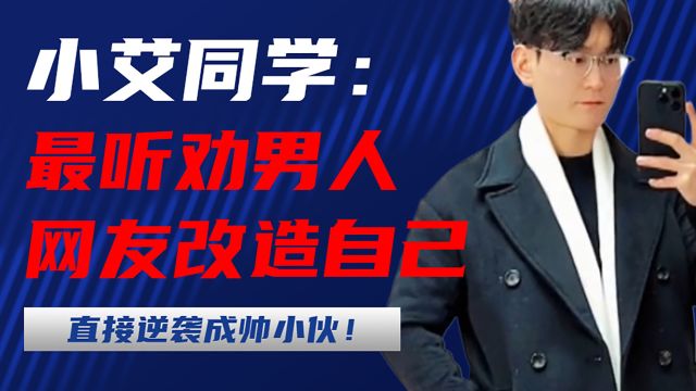 小艾同学:全网最听劝男人,靠网友建议,直接从大叔逆袭成帅小伙!