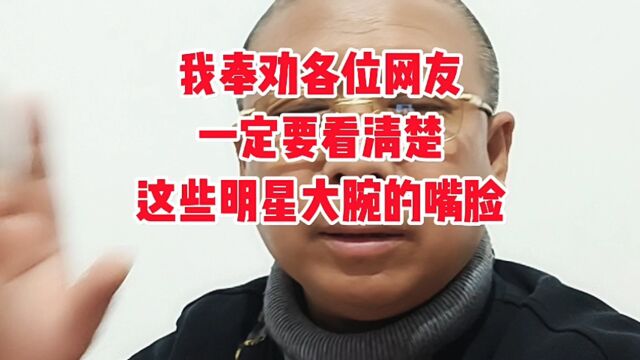 我在这里奉劝各位网友,一定要看清楚这些明星大腕的嘴脸.