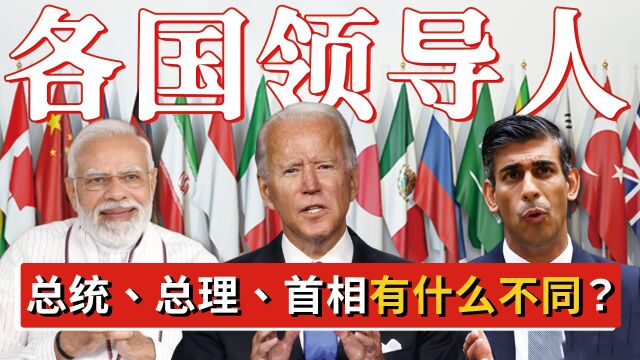 总统、总理、首相,世界各国领导人的称谓怎么来的?又有啥不同?