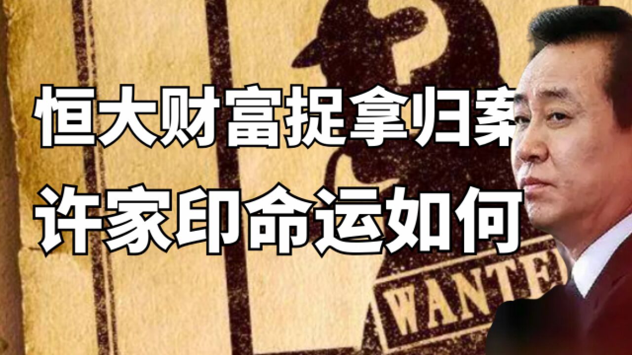 恒大财富被抓,为何情况并不乐观?许家印命运如何?