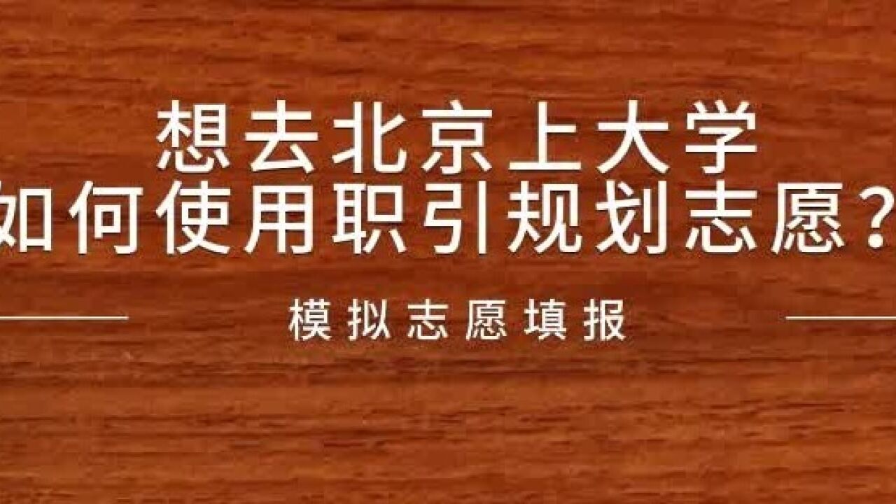 想去北京上大学,如何使用职引规划志愿?模拟志愿填报篇