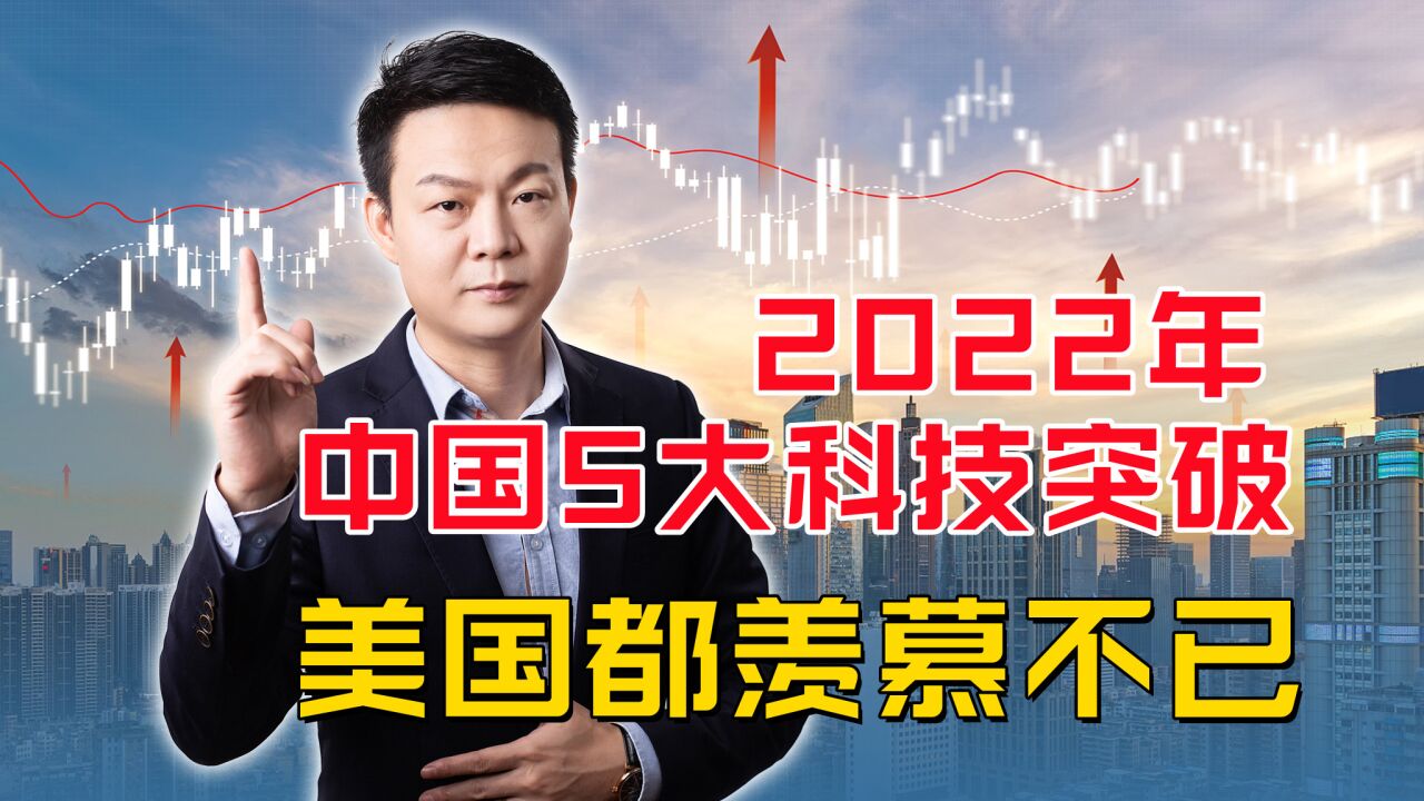 盘点2022年中国5大科技突破,或将改变全球科技格局,第5项连美国都羡慕