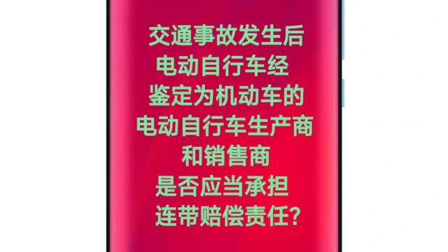 交通事故发生后电动自行车经鉴定为机动车的,电动自行车生产商销售商是否应当承担连带赔偿责任?