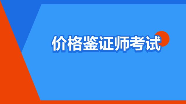 “价格鉴证师考试”是什么意思?