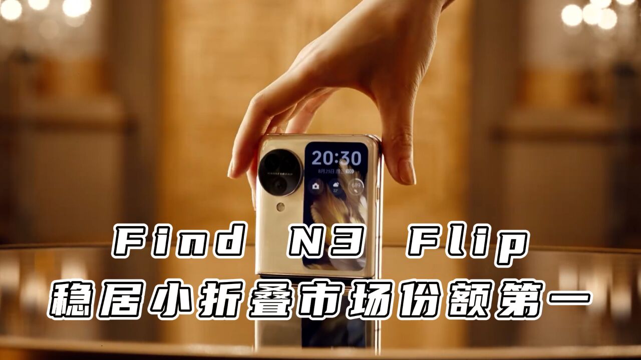 Find N3 Flip稳居W3637小折叠市场份额第一,外观精致影像给力