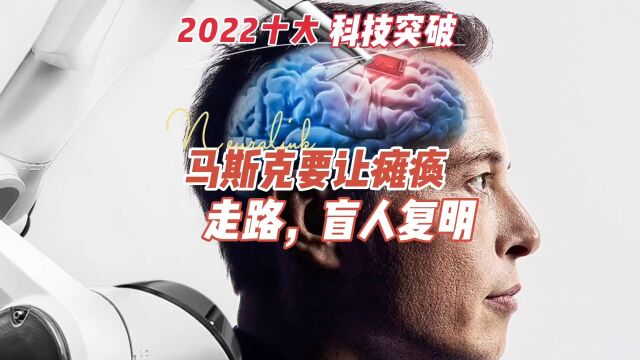 2022十大科技突破:马斯克的脑机接口公司Neuralink的新技术要让瘫痪走路,盲人复明