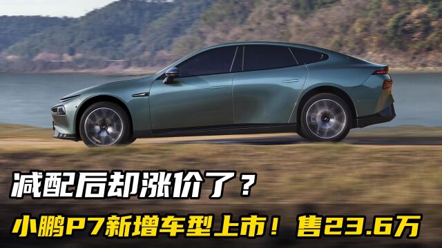 减配后却“涨价”了?小鹏P7新增车型上市!售23.6万元