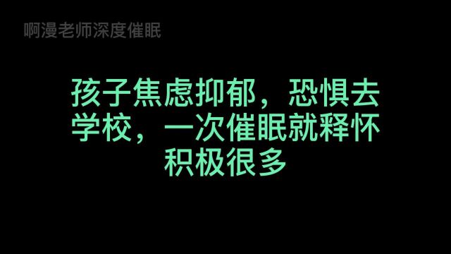 孩子焦虑抑郁,恐惧去学校,一次催眠就释怀积极很多