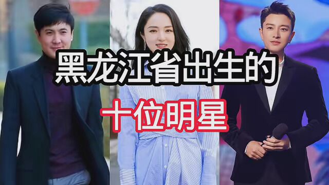 黑龙江省出生的10位明星,前几位都是老戏骨#流量加油站 #明星 #娱乐圈