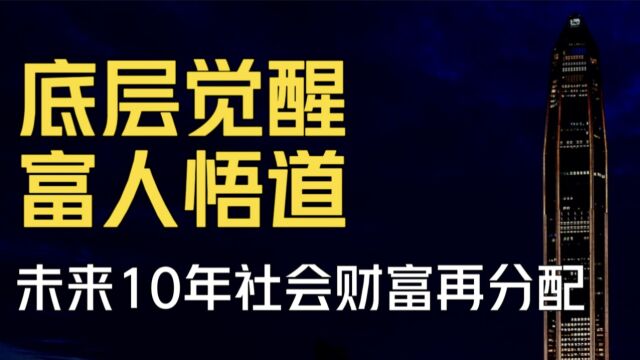 底层觉醒与富人悟道,社会财富再分配!中国走到了历史关口