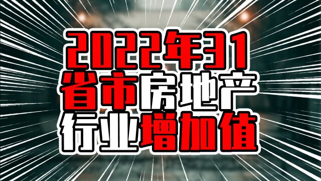 2022年31省市房地产行业增加值,浙江超山东,广东破万亿一马当先