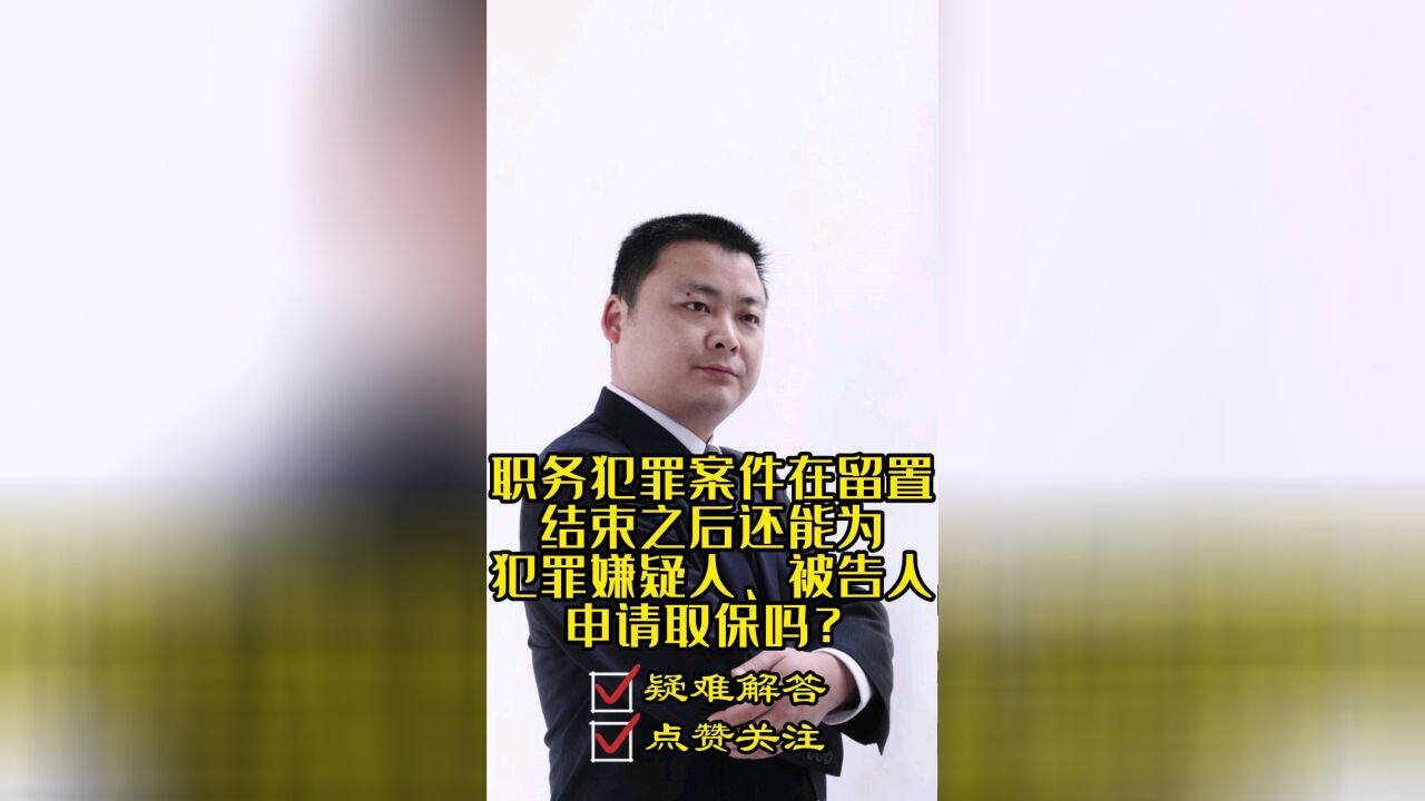 刑事律师胡云:职务犯罪案件在留置结束后还能为当事人申请取保候审吗?