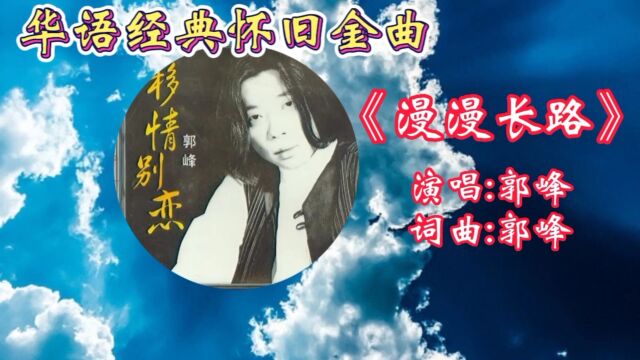 怀旧歌曲《漫漫长路》郭峰深情演唱,宛转悠扬,旋律悦耳动听,令人难以忘怀!