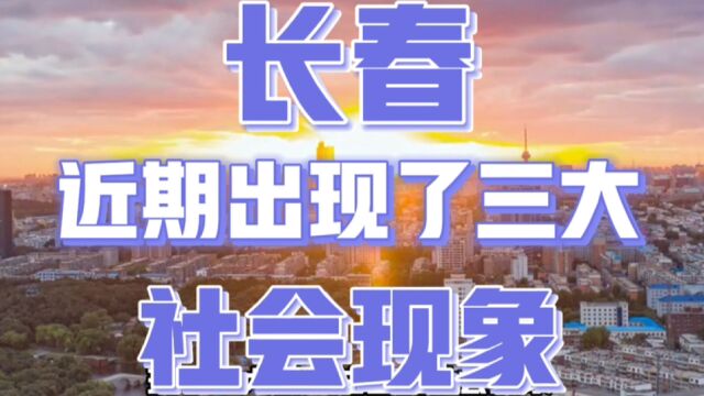 长春市近期出现了三大引人注目的社会现象,这些现象正逐步改变城市的发展方向!