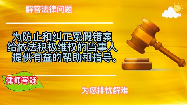 为防止和纠正冤假错案,给依法积极维权的当事人提供有益的帮助和指导