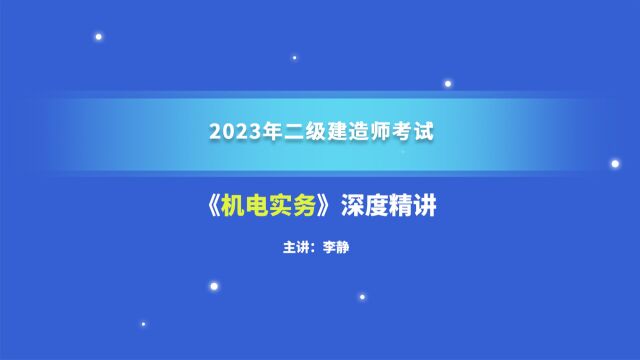 大立教育2023年二级建造师考试李静《机电实务》深度精讲视频5