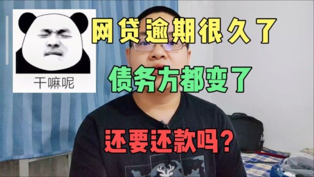 债务方都变了?网贷逾期太久都变更公司了,还要还款吗?怎么还?