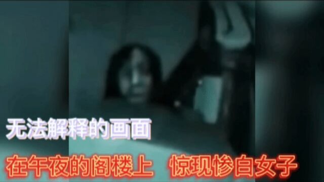 无法解释的画面,在午夜的阁楼上,惊现惨白女子