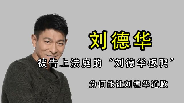 被告上法庭的“刘德华板鸭”,为何能让刘德华道歉