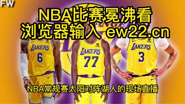 2023NBA常规赛直播:太阳VS湖人直播(jrs免费)高清全场赛事视频在线全程湖人直播及全场回放