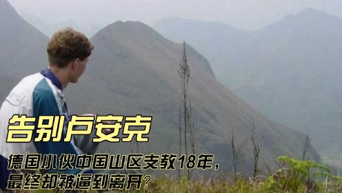 《告别卢安克》：德国小伙中国山区支教18年，最终却被逼到离开？