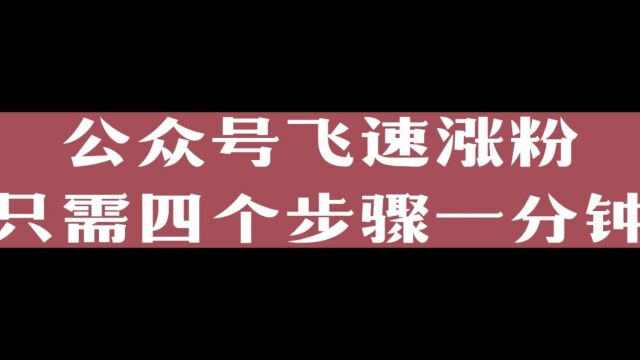 公众号飞速涨粉只需四个步骤一分钟