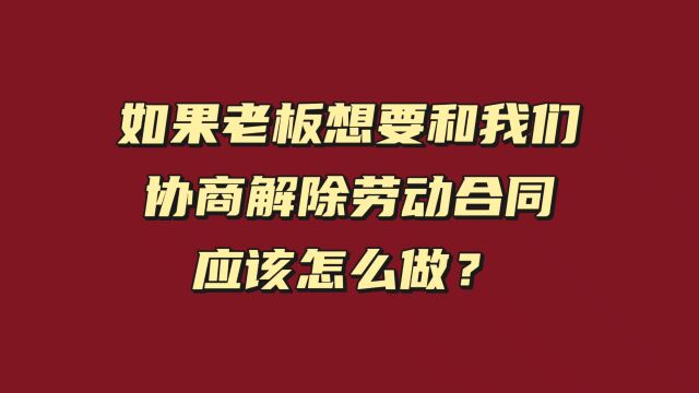 如果老板想要和我们协商解除劳动合同,应该怎么做?