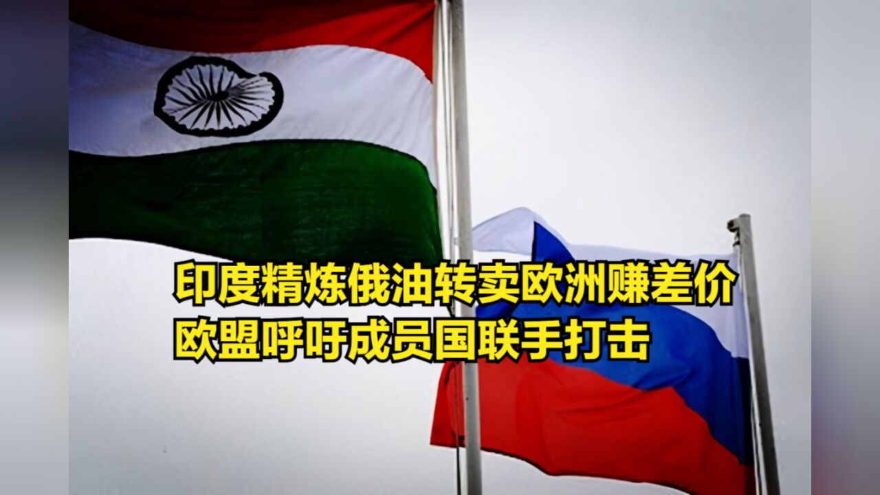 印度精炼俄油转卖欧洲赚差价,欧盟忍不住了,呼吁成员国联手打击