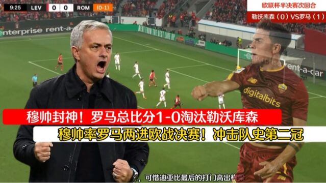 穆帅封神!罗马总比分10淘汰勒沃库森晋级决赛!冲击队史第二冠